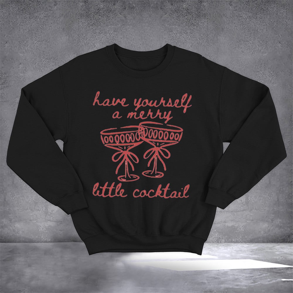 Have Yourself A Merry Little Cocktail Sweatshirt Christmas Gifts For Cocktail Lovers