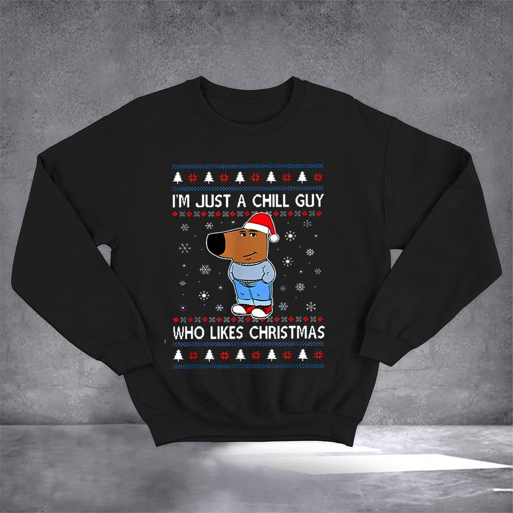 I'm Just A Chill Guy Who Likes Christmas My New Character Ugly Christmas Sweatshirt Gifts