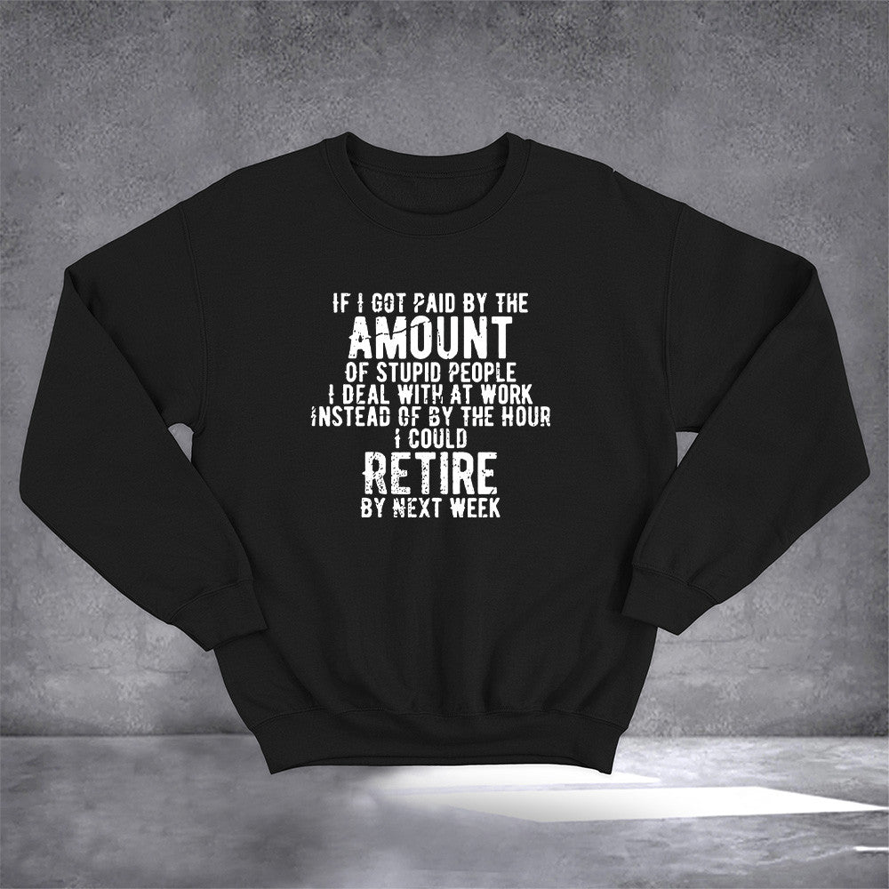 If I Got Paid By The Amount Of Stupid People Sweatshirt Funny Sweatshirt For Adults