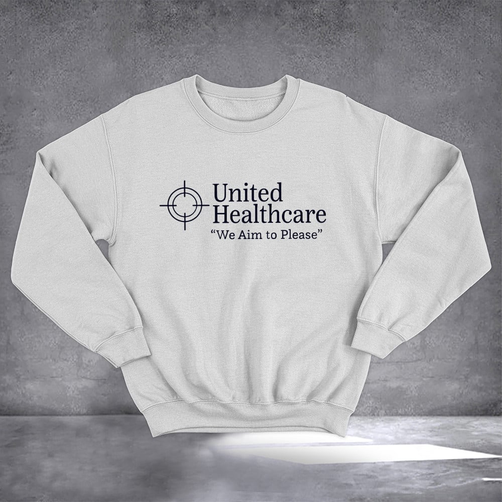 United Healthcare We Aim To Please Sweatshirt Deny Defend Depose Merch Gifts