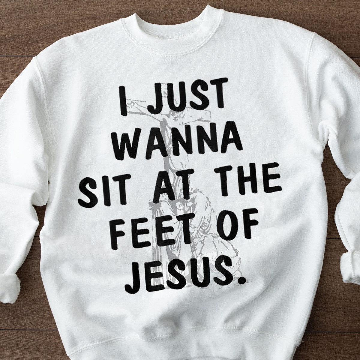 I Just Wanna Sit At The Feet Of Jesus Sweatshirt Faith Christian Gifts For Men Women