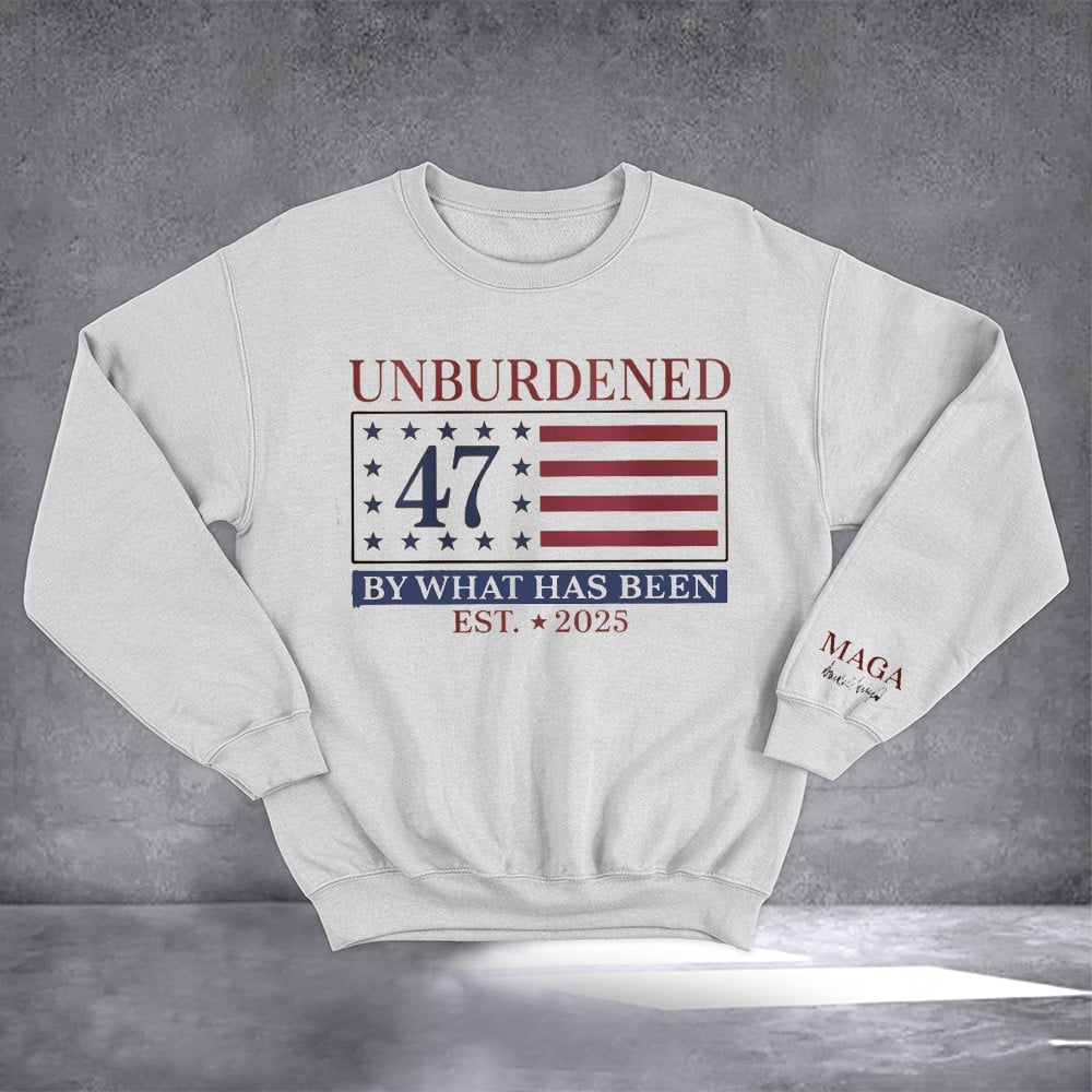 Unburdened 47 By What Has Been Trump Sweatshirt MAGA Donald Trump Merch Gifts For Dad