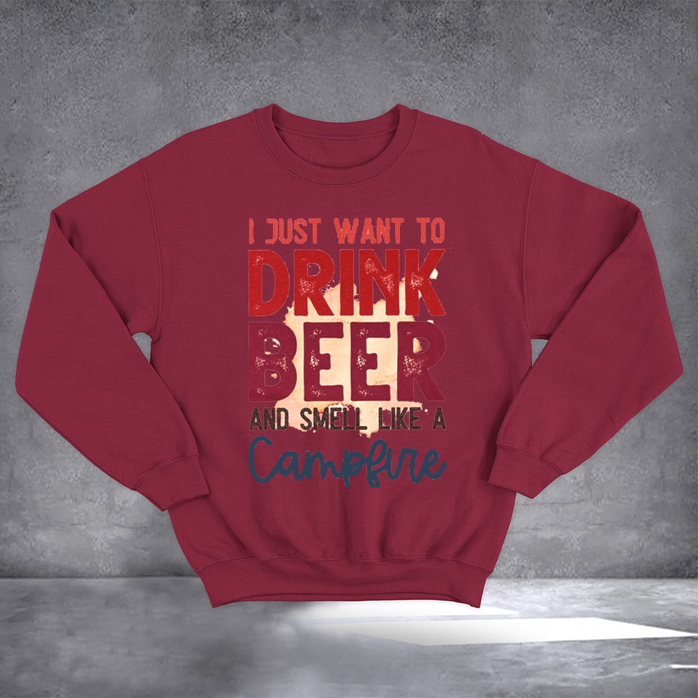 I Just Want To Drink Beer And Smell Like A Campfire Sweatshirt Funny Camping Sweatshirt