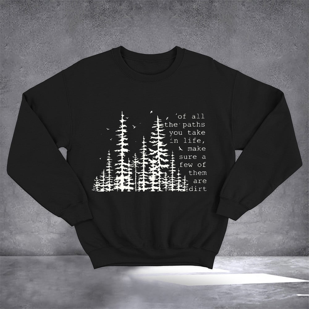 Of All The Paths You Take In Life Sweatshirt Funny Sayings Motivation Sweatshirt Gifts For Him
