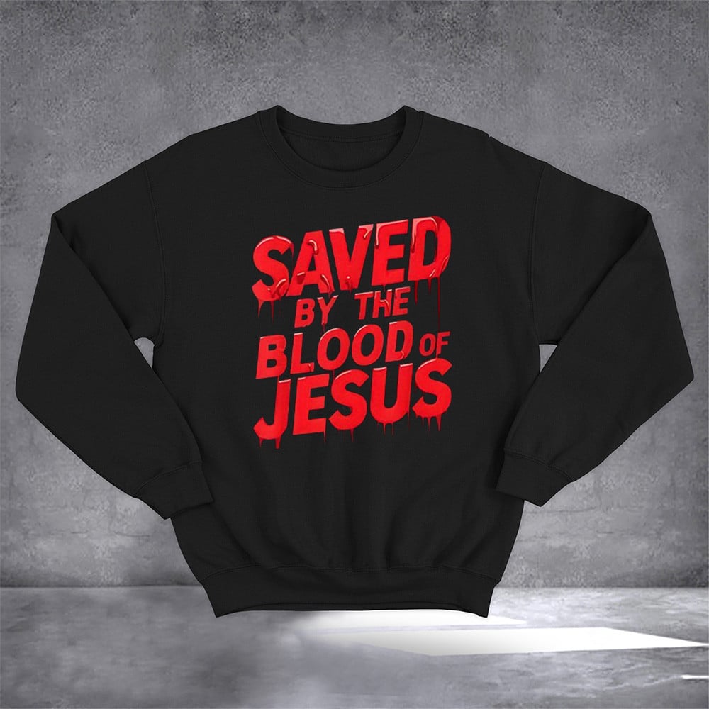 Saved By The Blood Of Jesus Sweatshirt Christian Apparel Gifts For Jesus Lovers