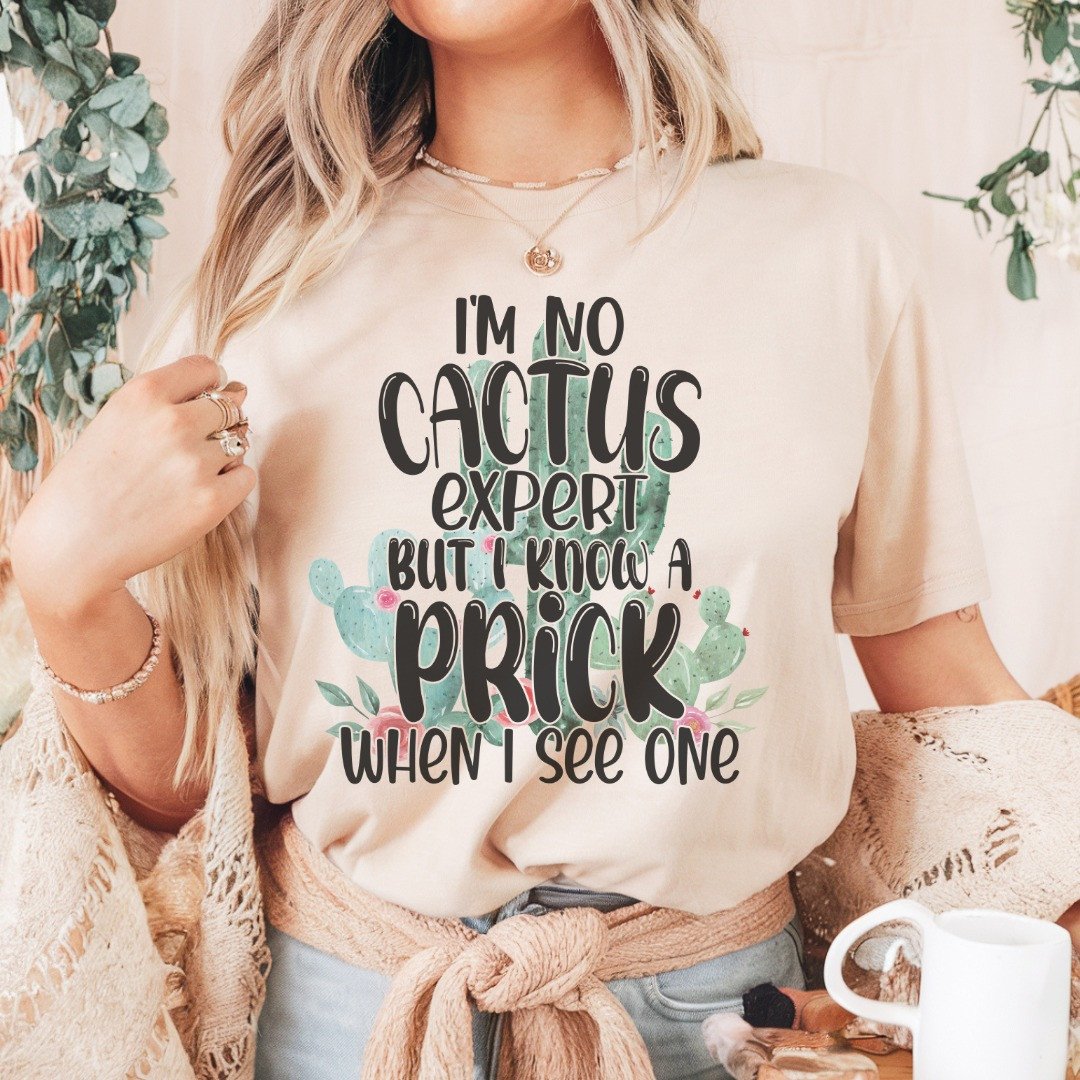 I'm No Cactus Expert But I Know A Prick When I See One T-Shirt Cool Sayings Ladies Shirt