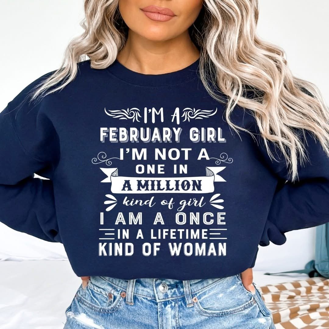 I'm February Girl Once In A Lifetime Sweatshirt February Birthday Gifts For Her