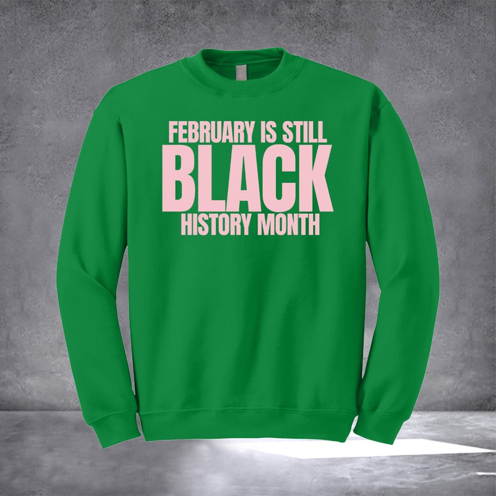February Is Still Black History Month Sweatshirt African American Black History Crewneck