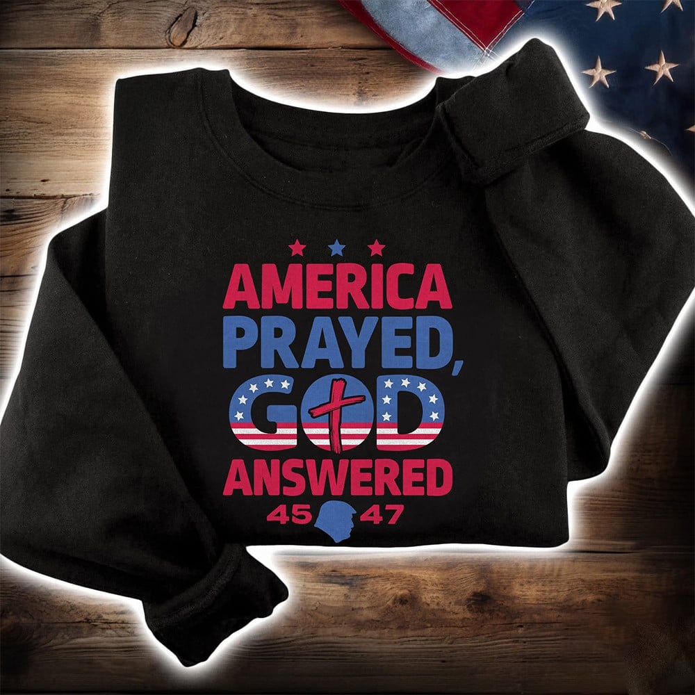 Trump 45 47 America Prayed God Answered Sweatshirt MAGA President Trump Clothing