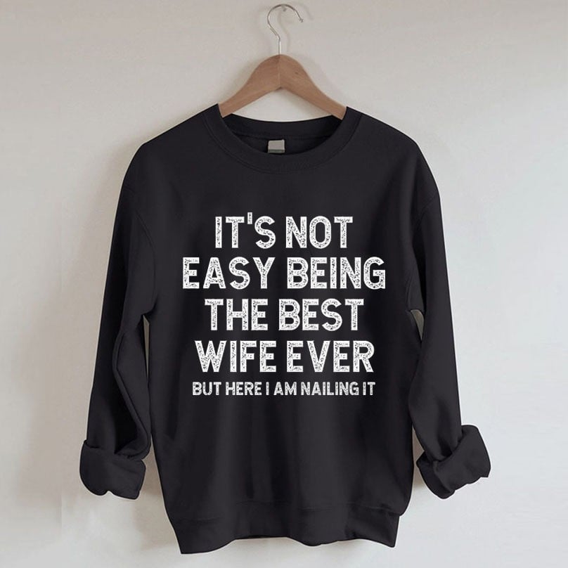 It's Not Easy Being The Best Wife Ever Sweatshirt But Here I Am Nailing It Funny Wife Gifts