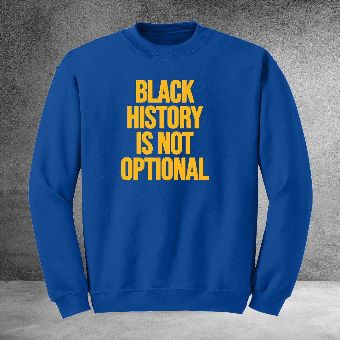 Black History Is Not Optional Sweatshirt Black History African American Heritage Gifts