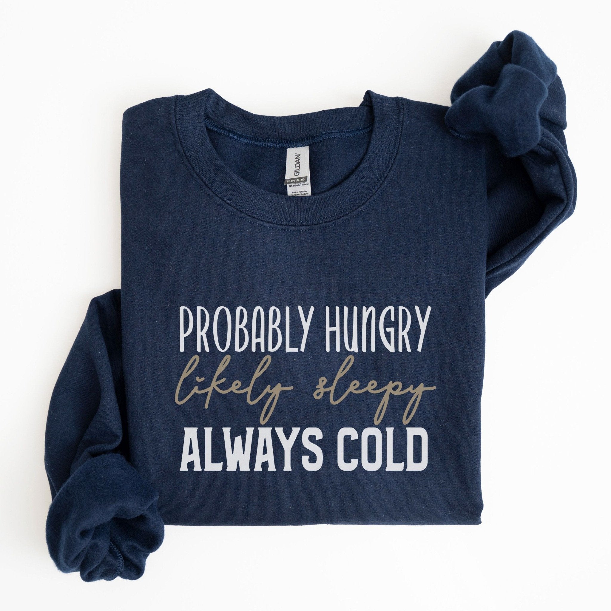 Probably Hungry Likely Sleep Always Cold Sweatshirt Funny Sayings Gifts For Bestie