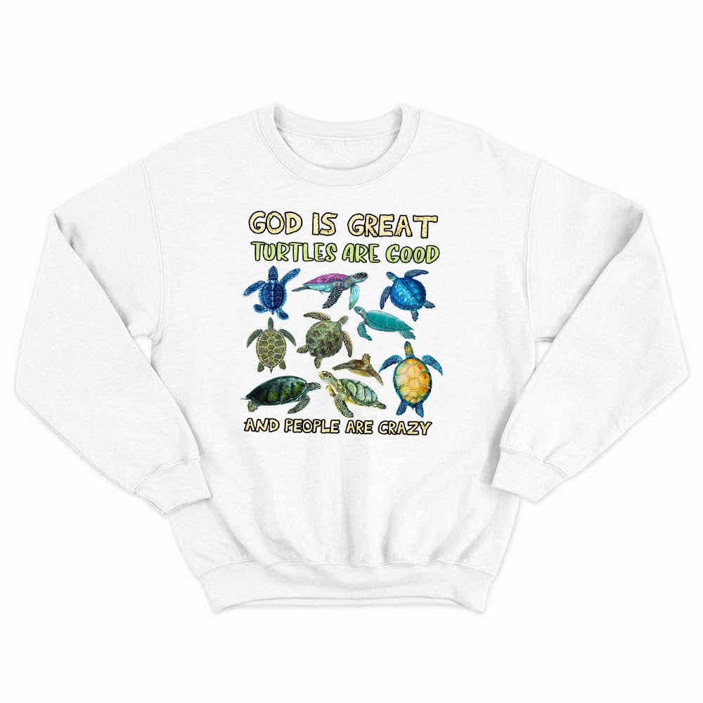 God Is Great Turtle Are Good And People Are Crazy Sweatshirt Gifts For Turtle Lovers