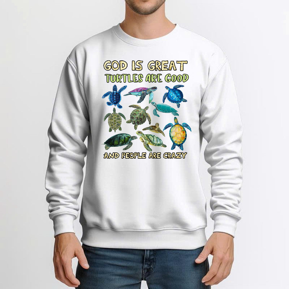 God Is Great Turtle Are Good And People Are Crazy Sweatshirt Gifts For Turtle Lovers