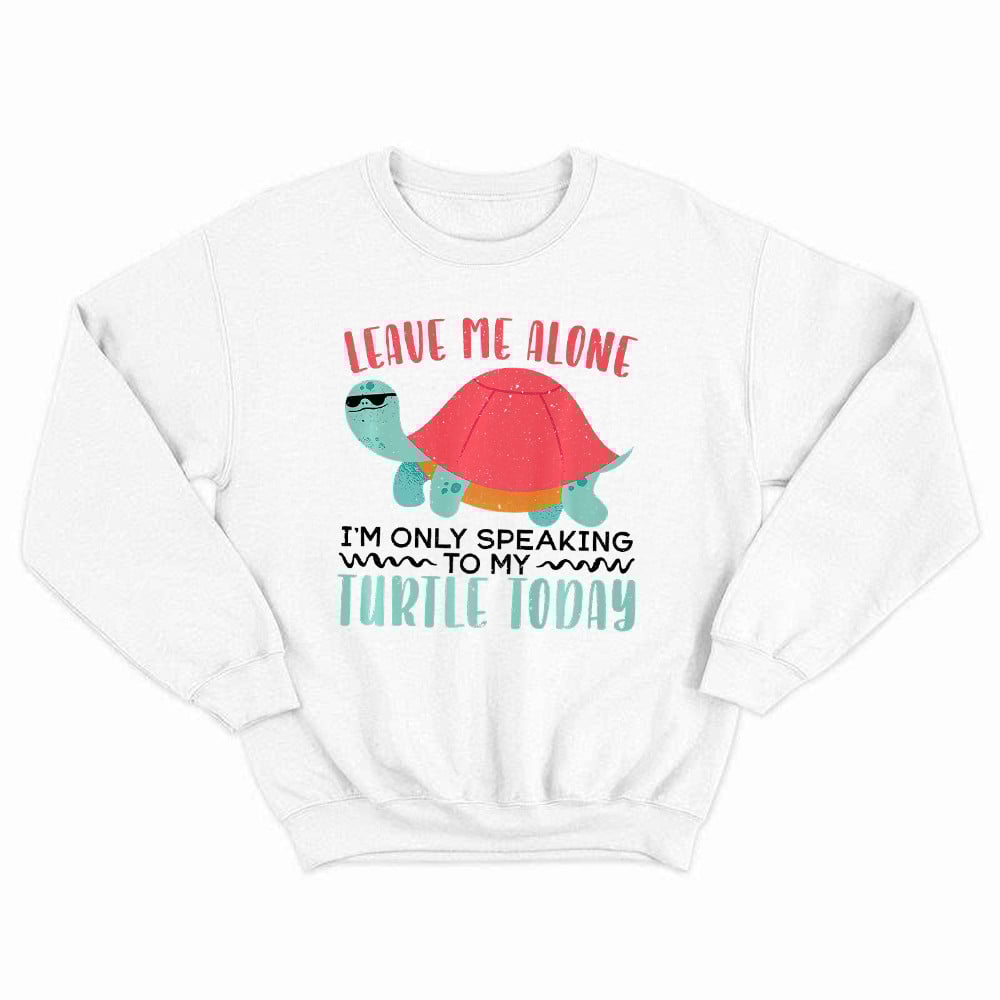 Leave Me Alone I'm Only Speaking To My Turtle Today Sweatshirt Turtle Lover Father Son Gifts