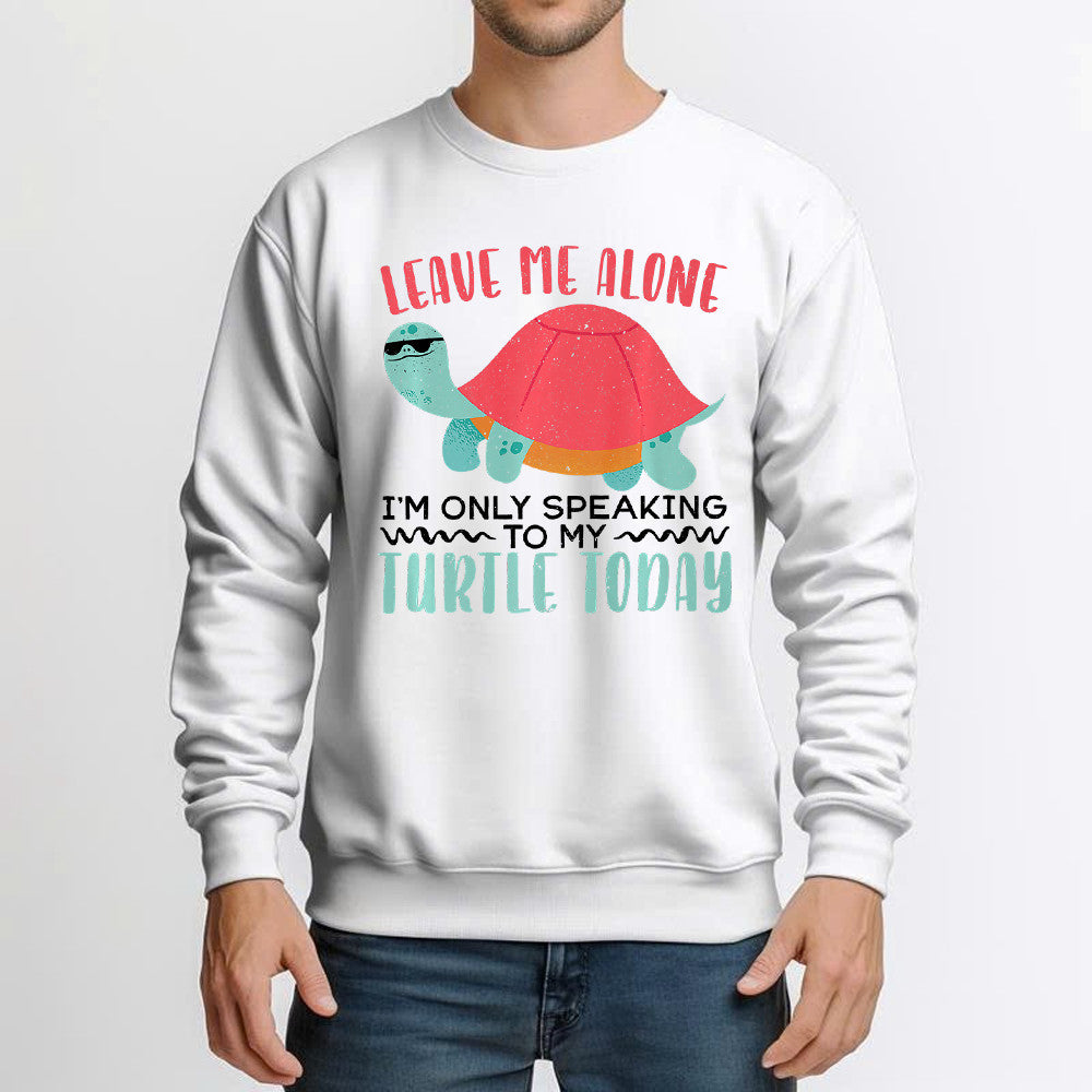 Leave Me Alone I'm Only Speaking To My Turtle Today Sweatshirt Turtle Lover Father Son Gifts