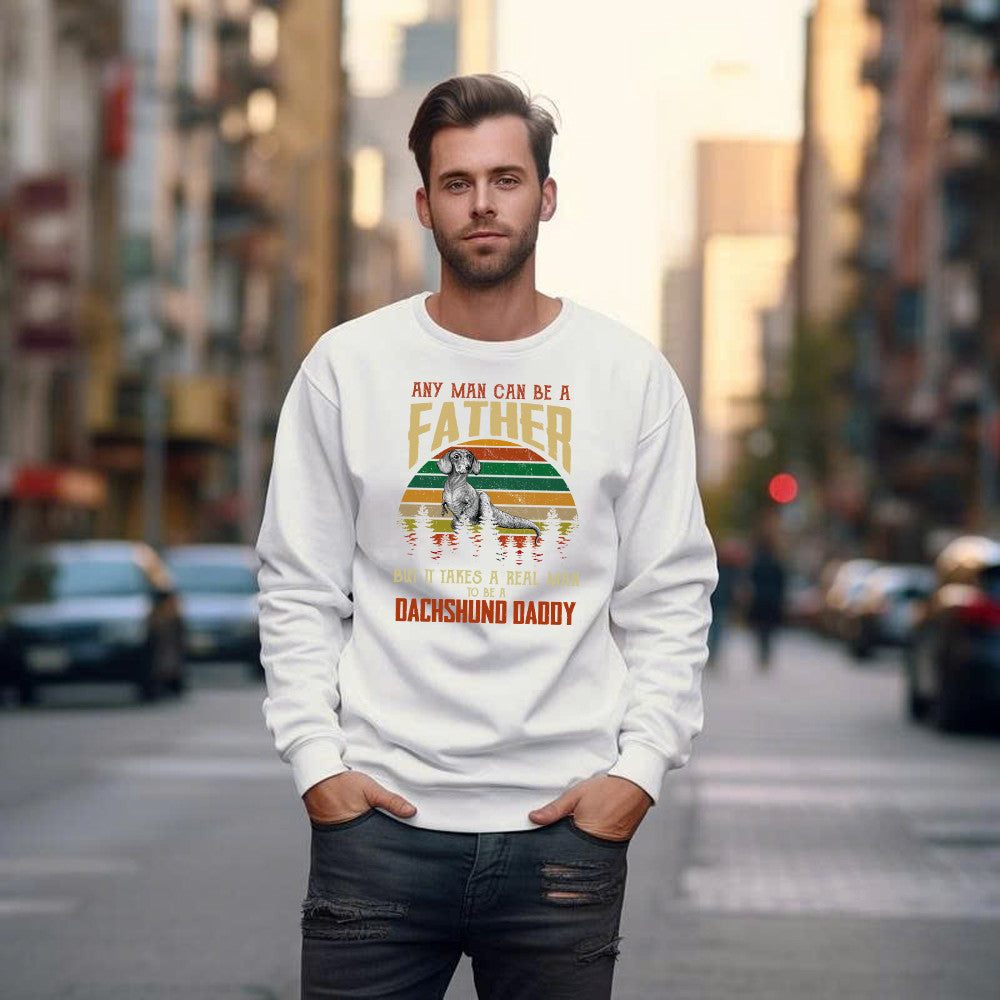 Dachshund Daddy Any Man Can Be A Father Sweatshirt Dog Lover Shirts Gift Ideas For Girlfriend