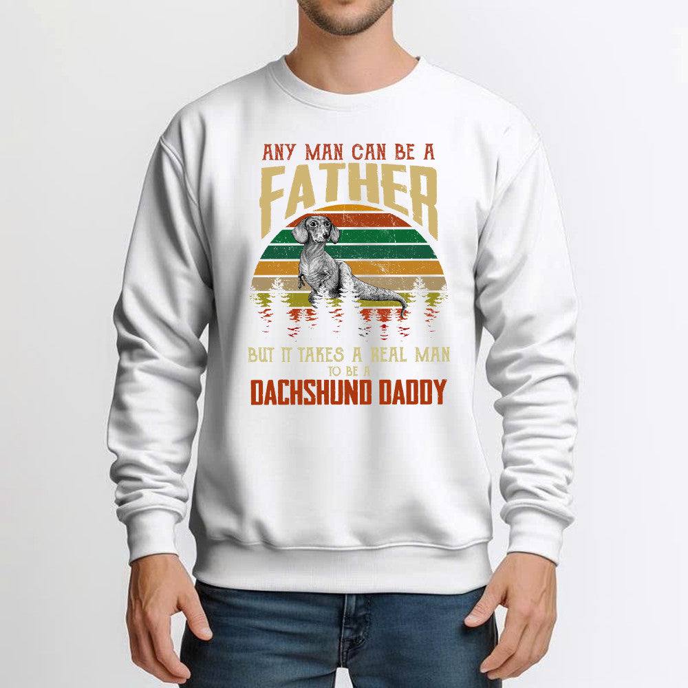 Dachshund Daddy Any Man Can Be A Father Sweatshirt Dog Lover Shirts Gift Ideas For Girlfriend