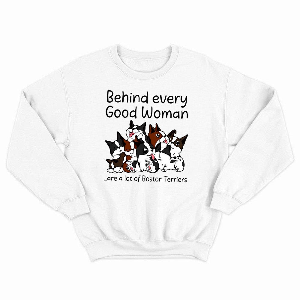 Behind Every Good Woman Are A Lot Of Boston Terriers Sweatshirt Dog Owner Funny Shirt Gift For Mom