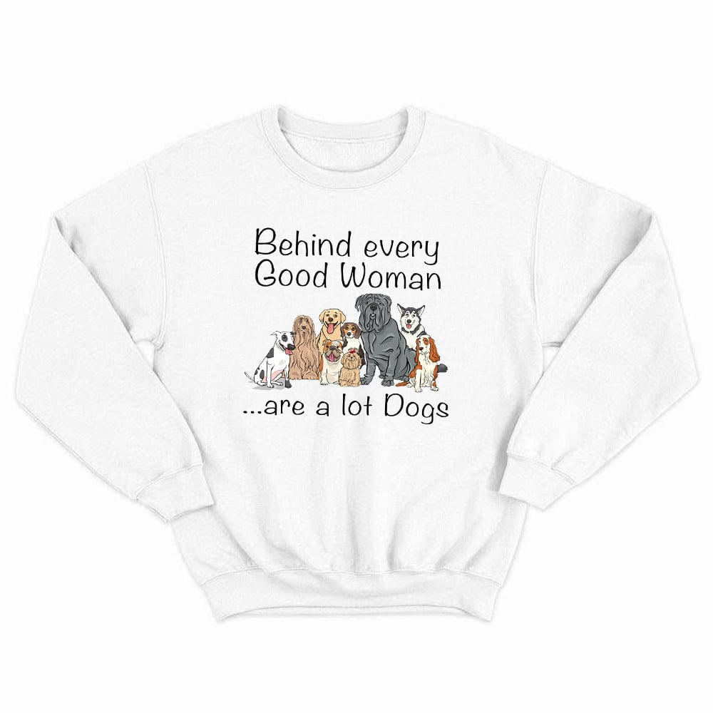 Behind Every Good Woman Are A Lot Of Dogs Sweatshirt Funny Animal Dog Lovers Shirt Gift For Aunt