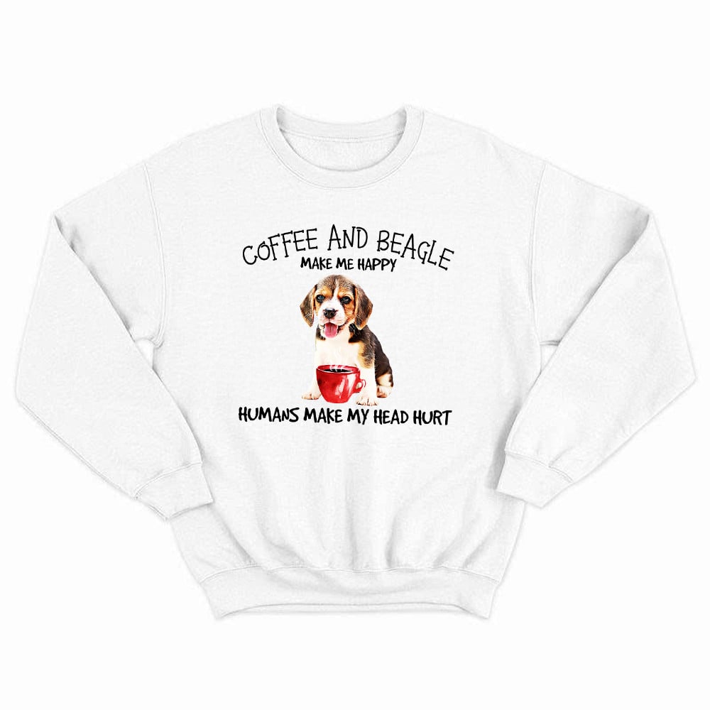 Coffee And Beagle Make Me Happy Husman Make My Head Hurt Sweatshirt Unique Coffee And Cute Dog Gifts Ideas For Salesman