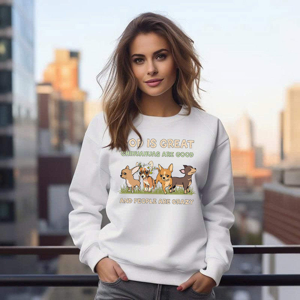 God Is Great Chihuahua Are Good People Are Crazy Sweatshirt Unique Design Cute Chihuahua Gifts Ideas For Dog Lover