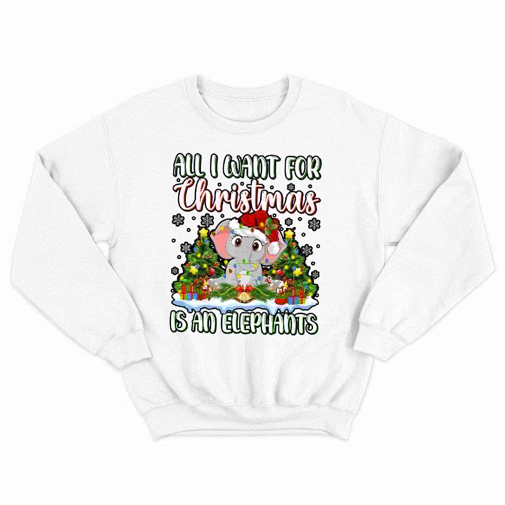 All I Want For Xmas Is A Elephant Sweatshirt Cute Elephant Themed Gifts Christmas Exchange