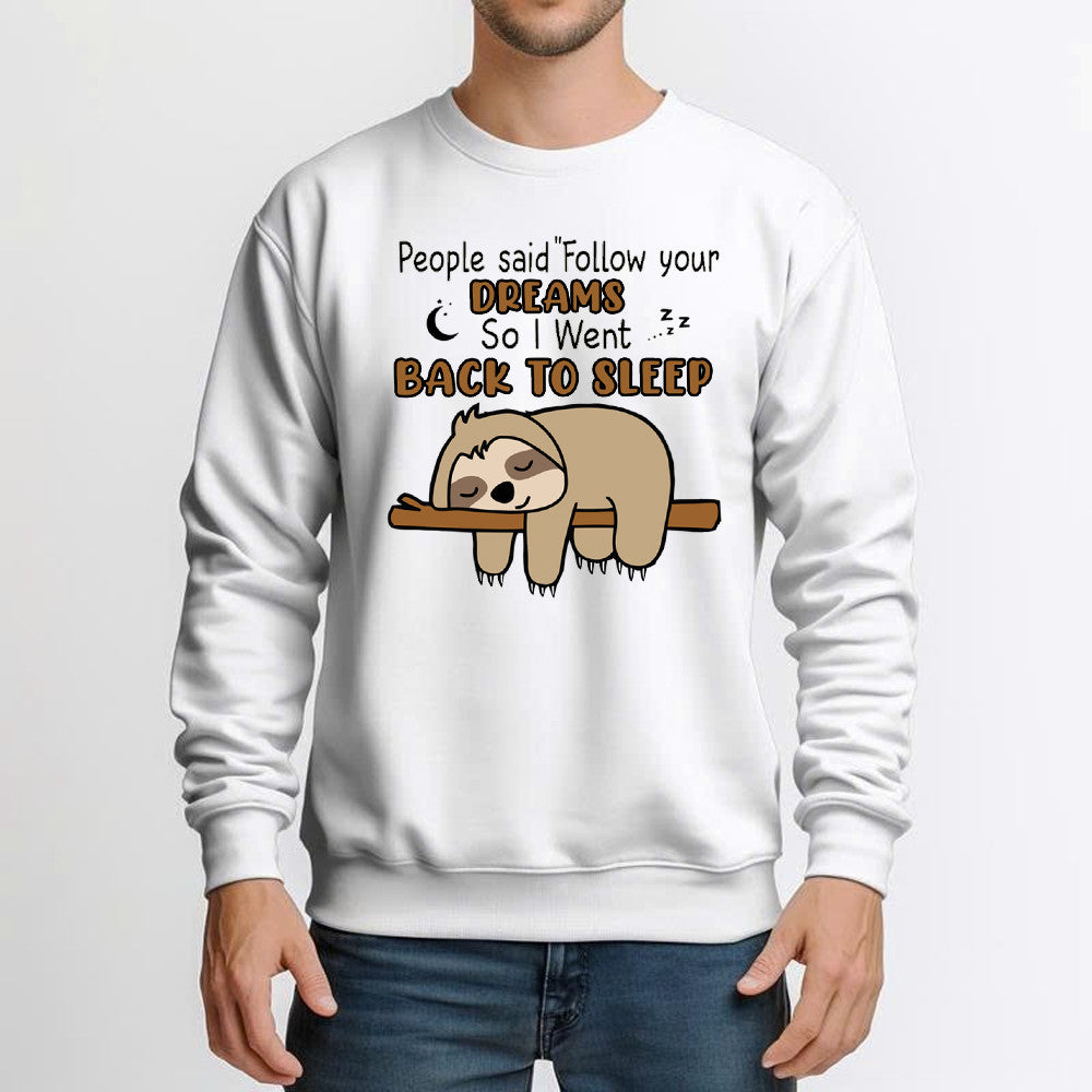Sloth People Said Follow Your Dreams So I Went Back To Sleep Sweatshirt Humorous Shirt Sayings