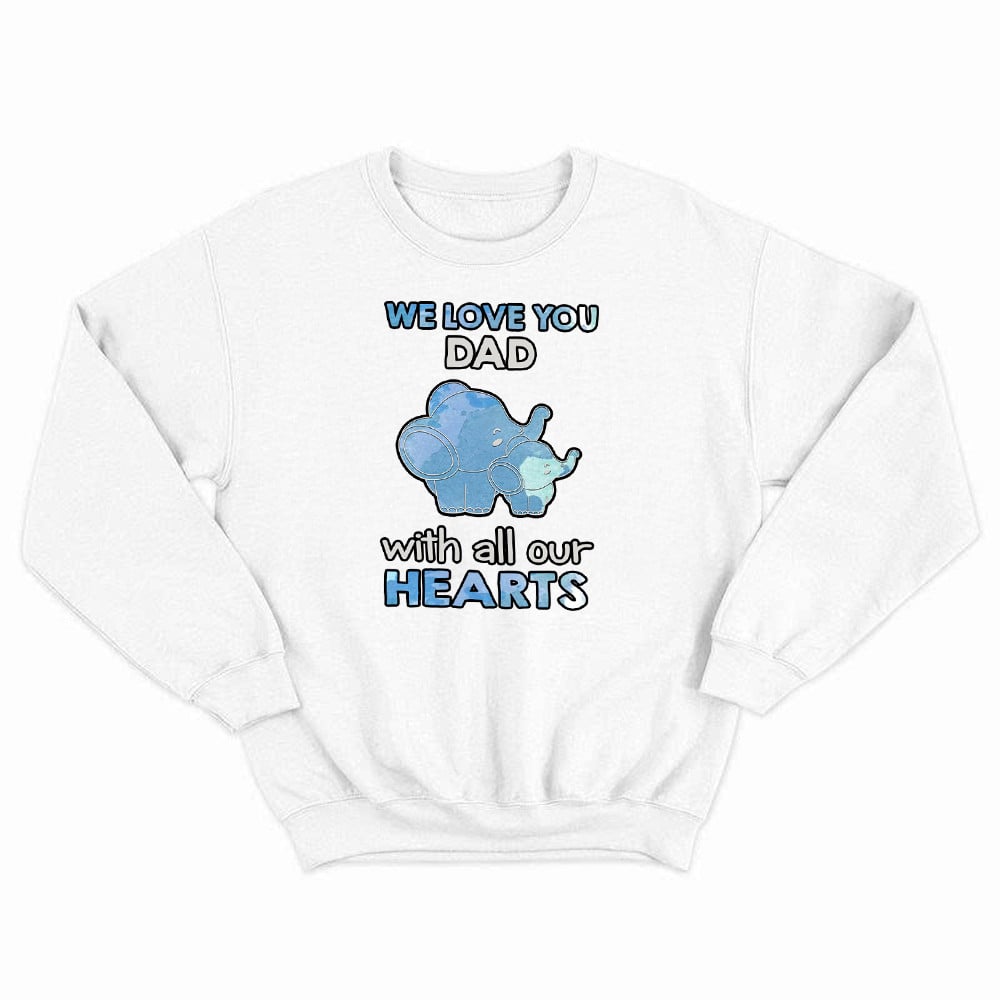 Elephant We Love You Dad With All Our Hearts Sweatshirt Cute Fathers Day Sweatshirt