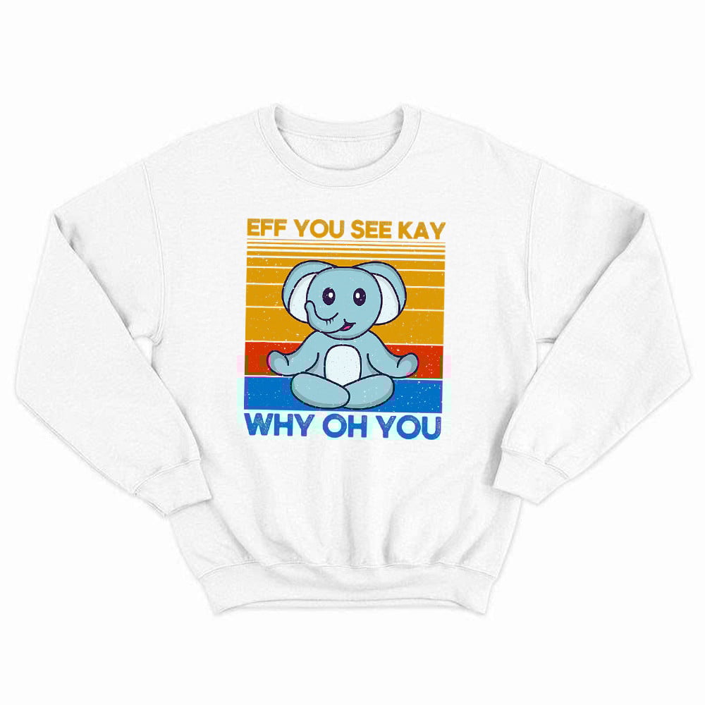 Elephant Eff You See Kay Why Oh You Vintage Sweatshirt Funny Humorous Sweatshirt