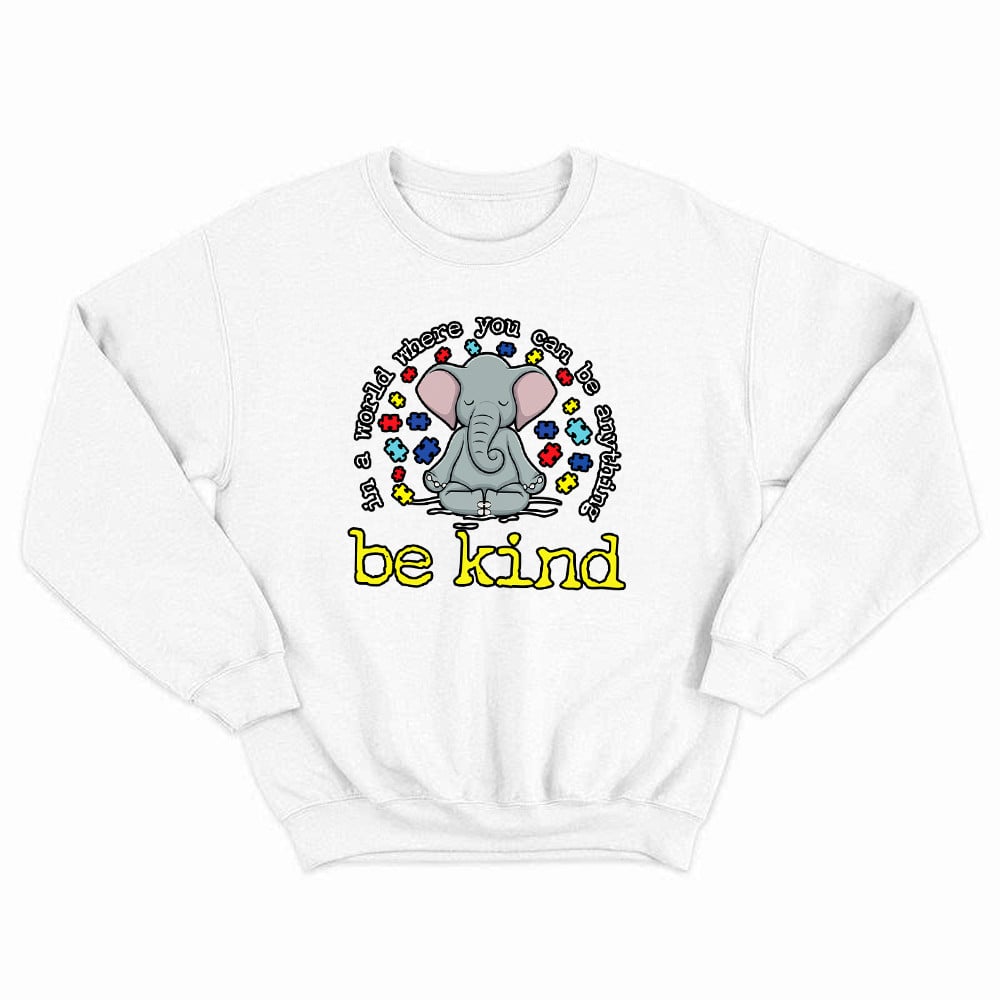 Elephant In A World Where You Can Be Anything Be Kind Sweatshirt Autism Awareness Sweatshirt Clothes