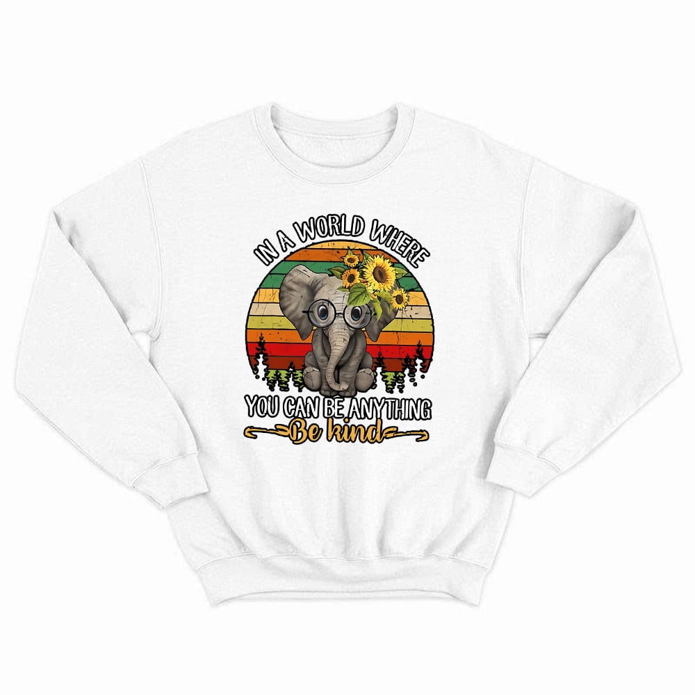 Elephant In A World Where You Can Be Anything Be Kind Sweatshirt Cute Sayings Graphic Sweatshirt