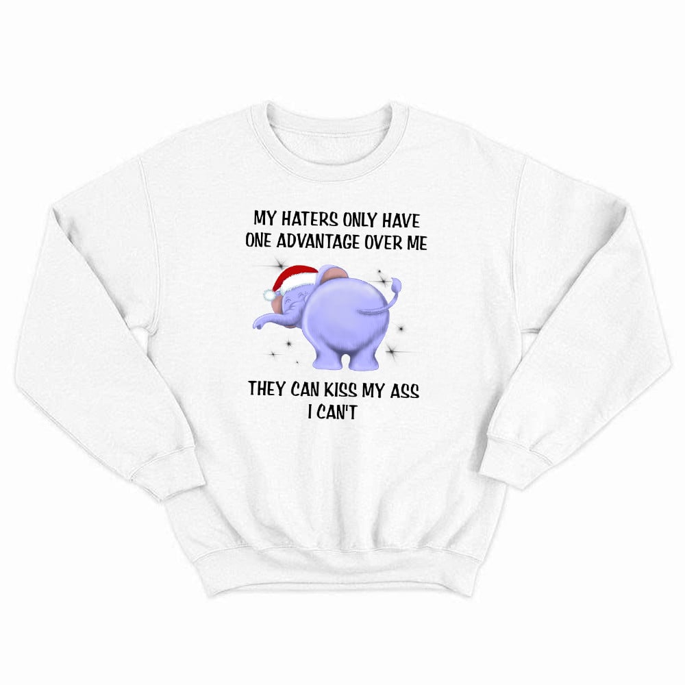 Elephant My Haters Only Have One Advantage Over Me They Can Kiss My Ass Sweatshirt Xmas Gift Idea