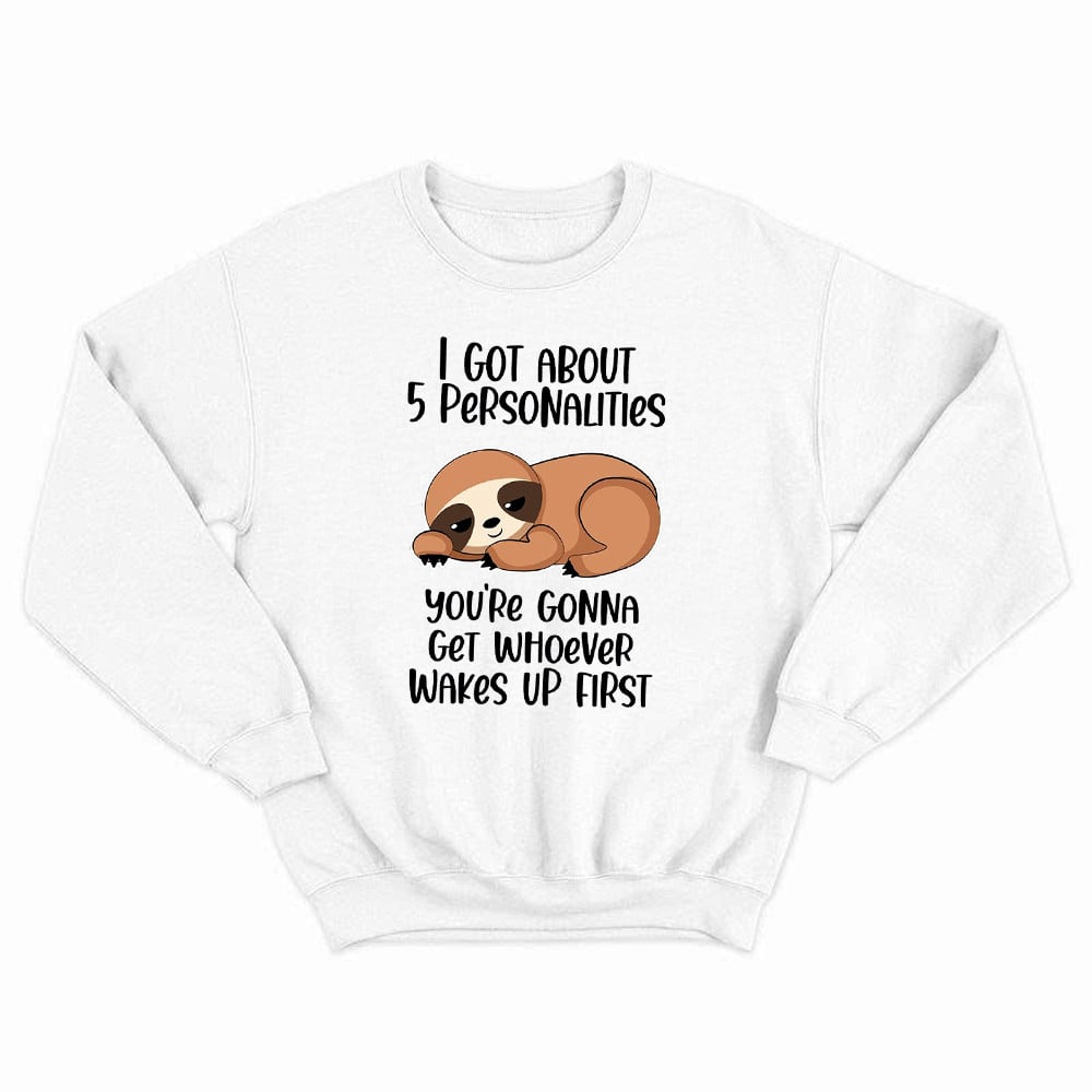 Sloth I Got About 5 Personalities Shirt Funny Sweatshirt Sayings Gifts For Sloth Lovers