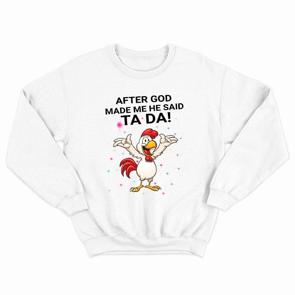 After God Made He Said Ta Da Shirt Funny Chicken Christian Sweatshirt Gifts For Christian Day