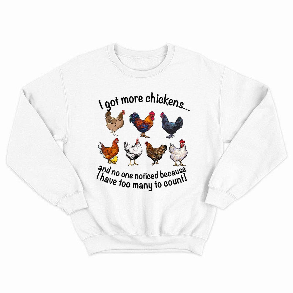 I Got More Chickens Shirt Chicken Farm Ideas Sweatshirt Gifts For Ranchers