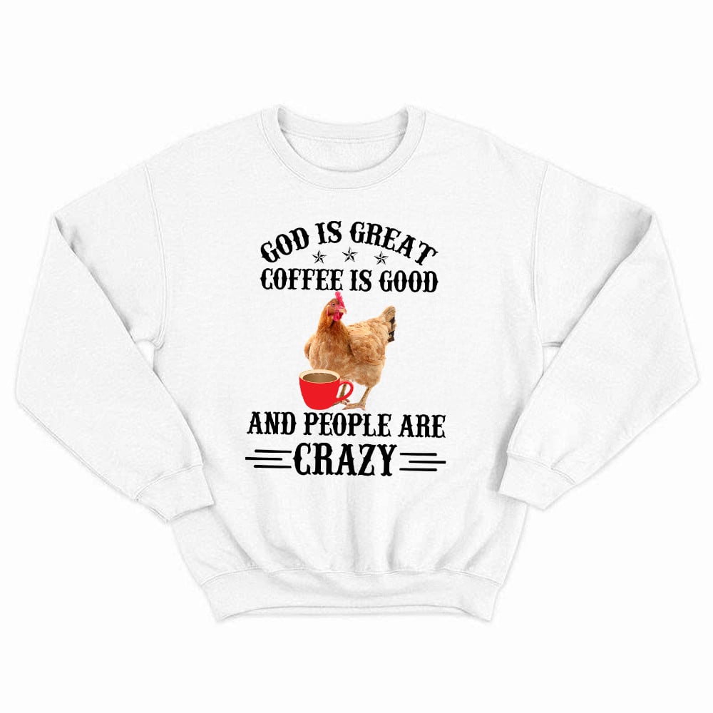 God Is Great Coffee Are Good Shirt Unique Design Coffee Lovers Funny Chicken Sweatshirt Gift For Mom