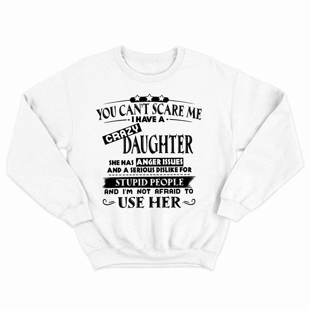 You Can't Scare Me I Have A Crazy Daughter Shirt Funny Saying Sweatshirt Gifts For Dad Mom
