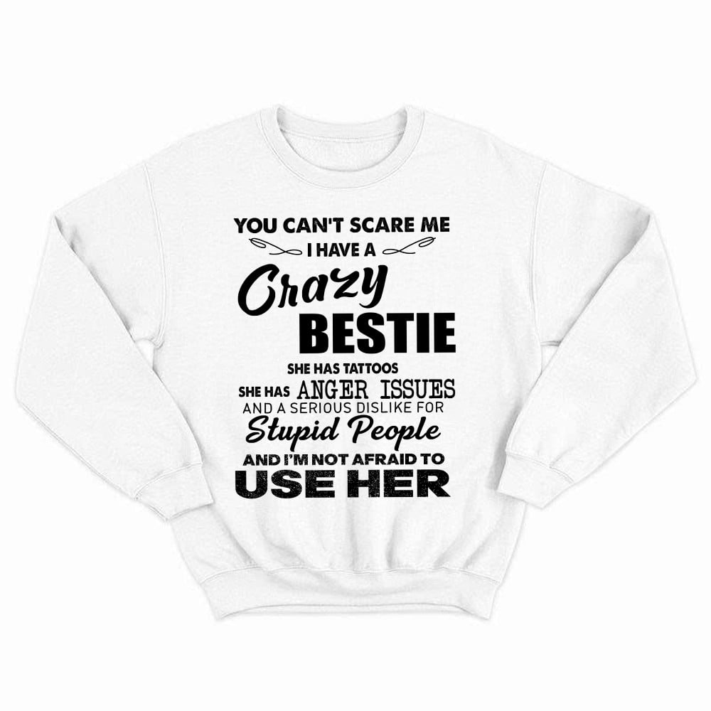 You Can't Scare Me I Have A Crazy Bestie She Has Tattoos Shirt Funny Quote Sweatshirt Husband Gift