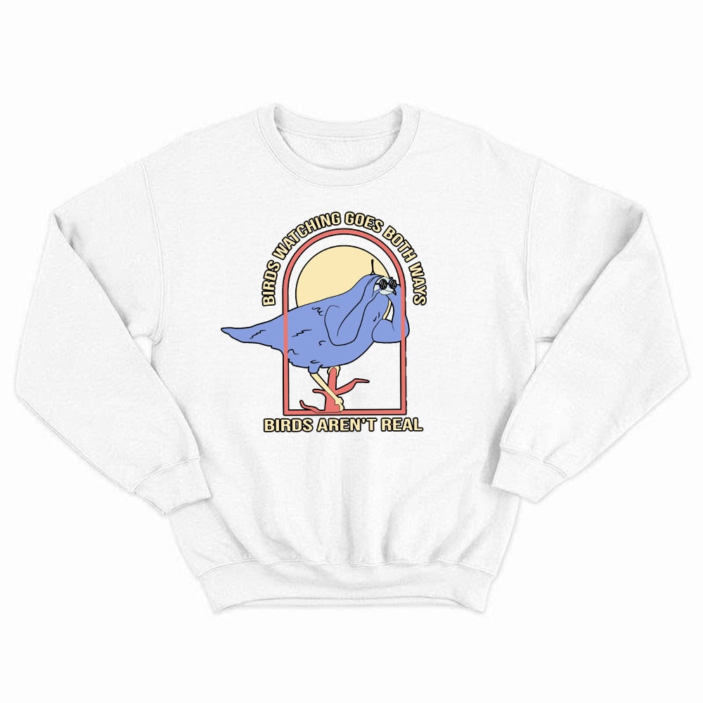 Birds Watching Goes Both Ways Birds Aren't Real Shirt Design Unique Animal Sweatshirt Bird Watcher Gifts