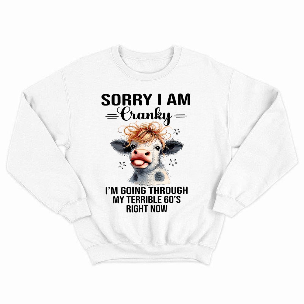 Cow Sorry I'm Cranky Sweatshirt I'm Going Through My Terrible 60'S Right Now Funny Cute Tee