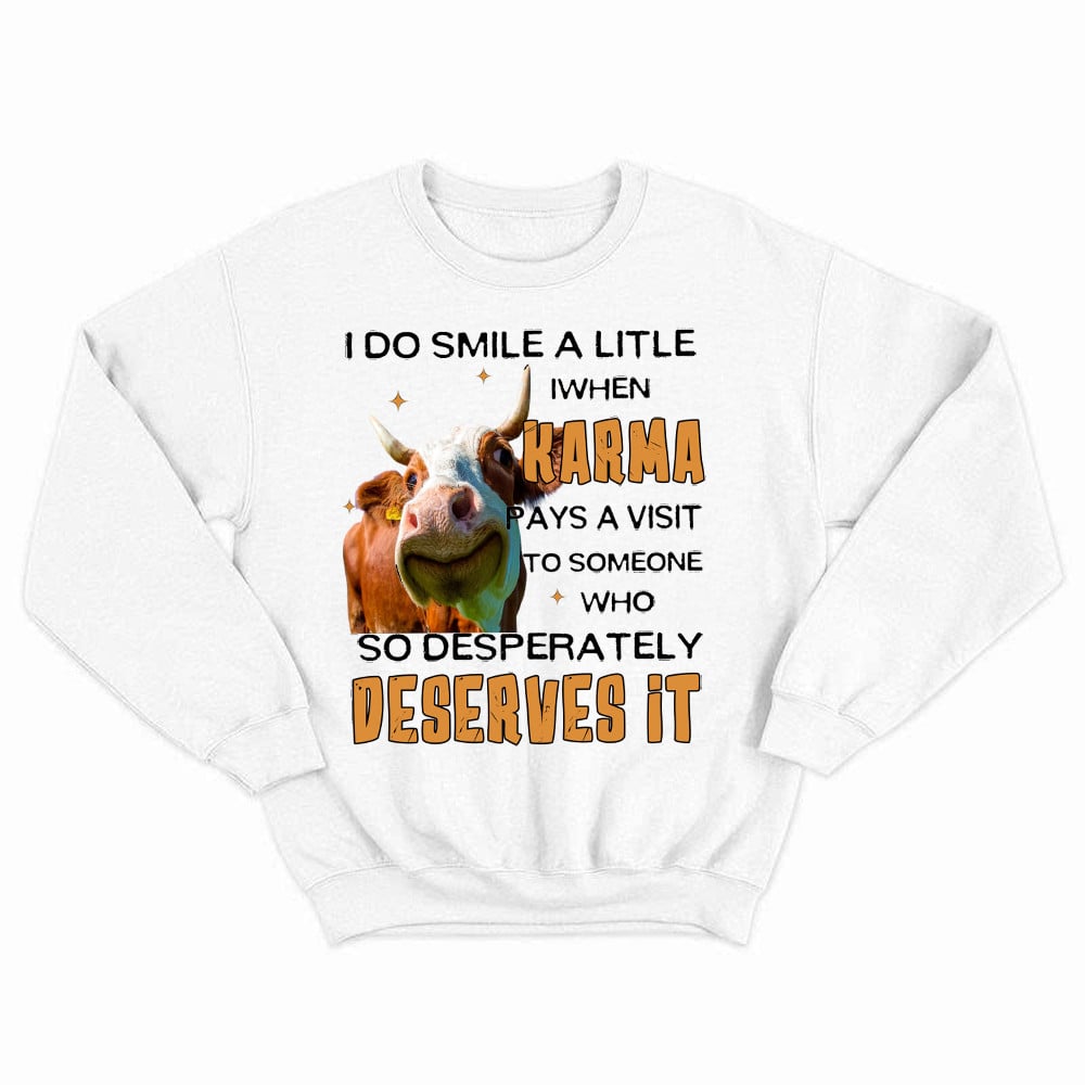 I Do Smile A Litlle When Karma Pays A Visit Shirt Funny Cow Graphic Sweatshirt Gift For Guys