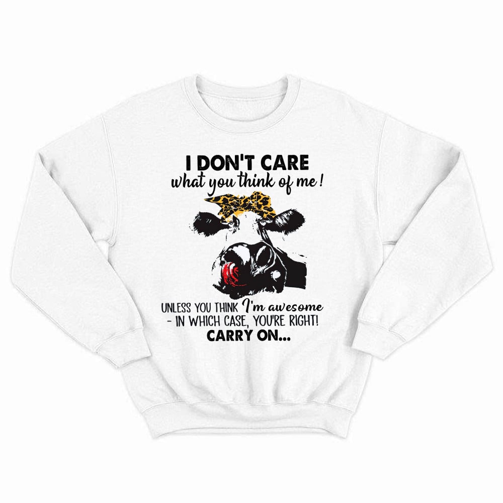 I Don't Care What You Think Of Me Shirt Funny Cow Female Sweatshirt Gift For Ranchers