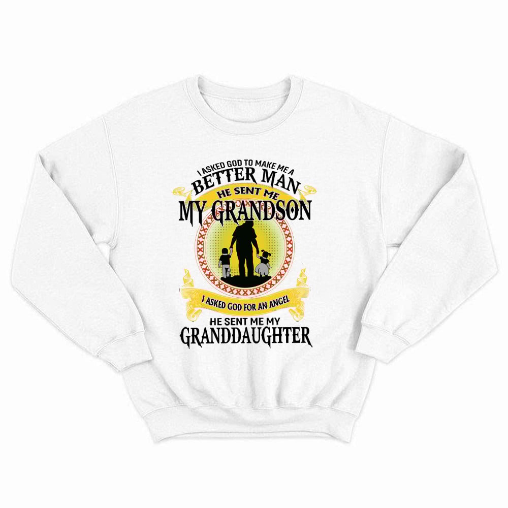 Better Man He Sent Me My Grandson An Angel He Sent Me My Granddaughter Sweatshirt Best Gifts For Grandpa
