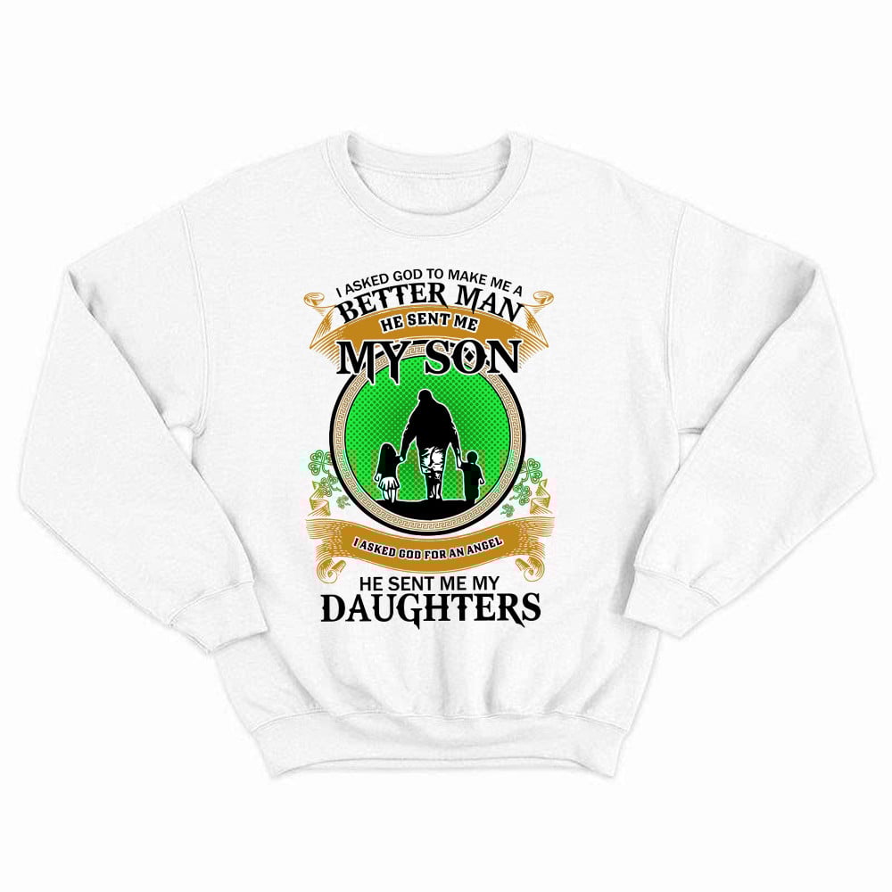 Better Man He Sent Me My Son An Angel He Sent Me My Daughter Sweatshirt Fathers Day Presents