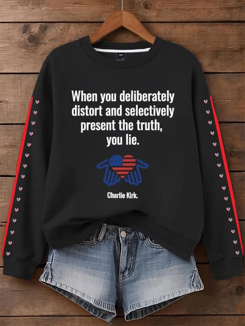 When You Deliberately Charlie Kirk Sweatshirt Distort And Selectively Present The Truth You Lie