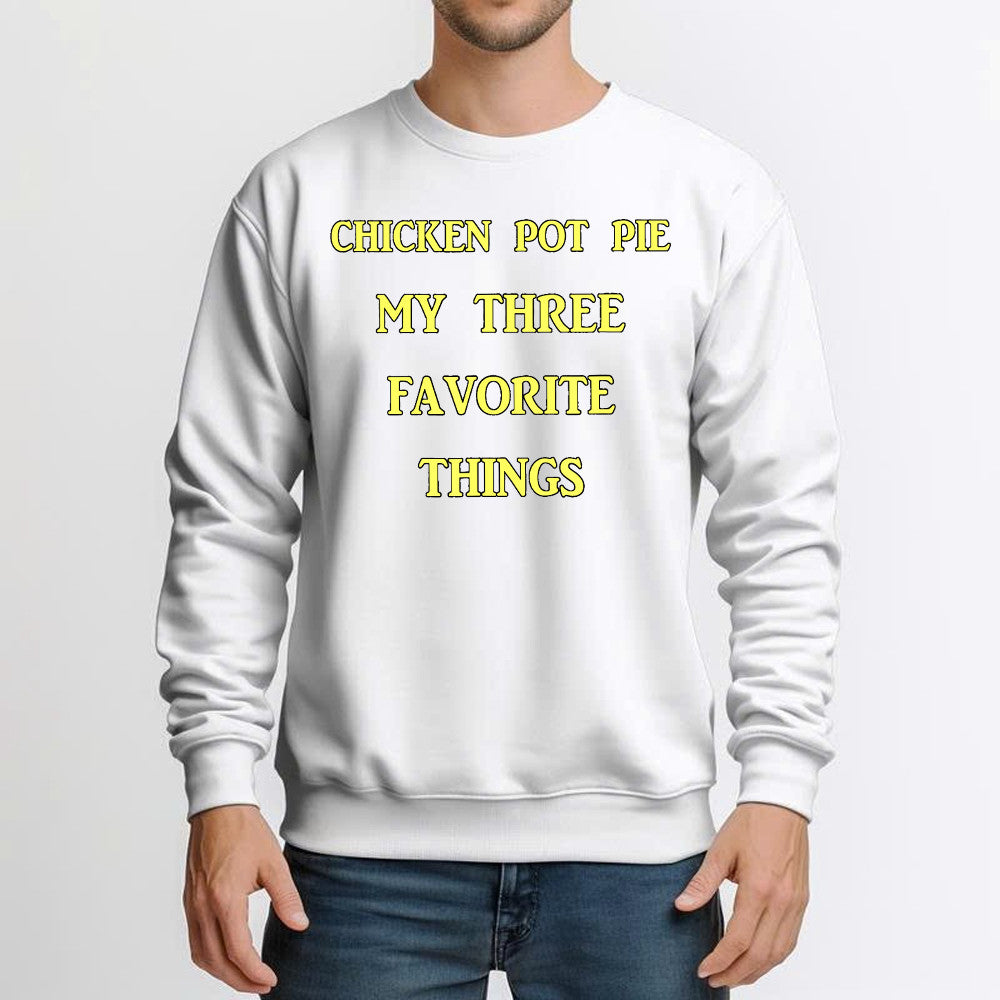 Chicken Pot Pie My Three Favorite Things Shirt Funny 420 Sarcastic Sweatshirt Thanksgiving Gifts