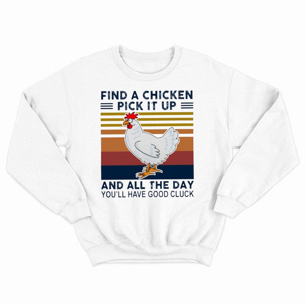 Find A Chicken Pick It Up Shirt Funny Vintage Sweatshirt Gifts For Chicken Lovers