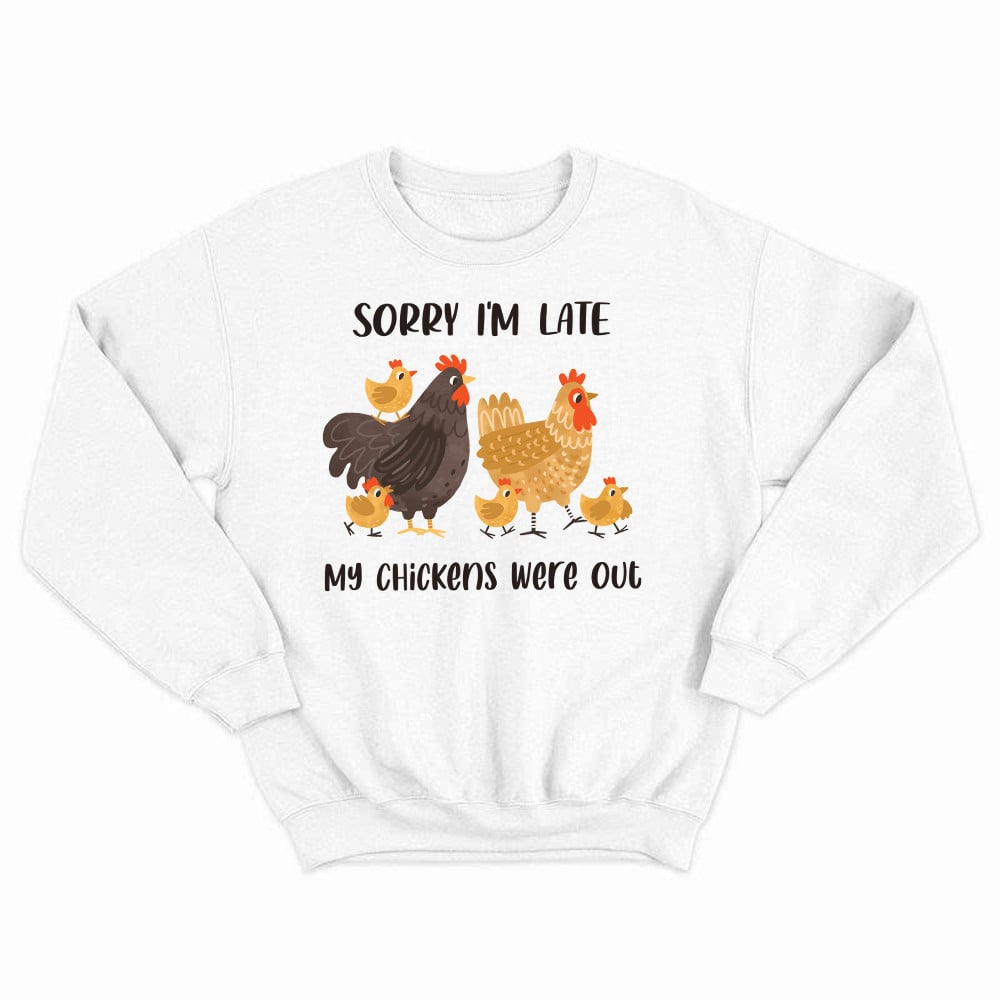 Sorry I'm Late My Chickens Were Out Sweatshirt Funny Sayings Shirt Gifts For Chicken Farmers