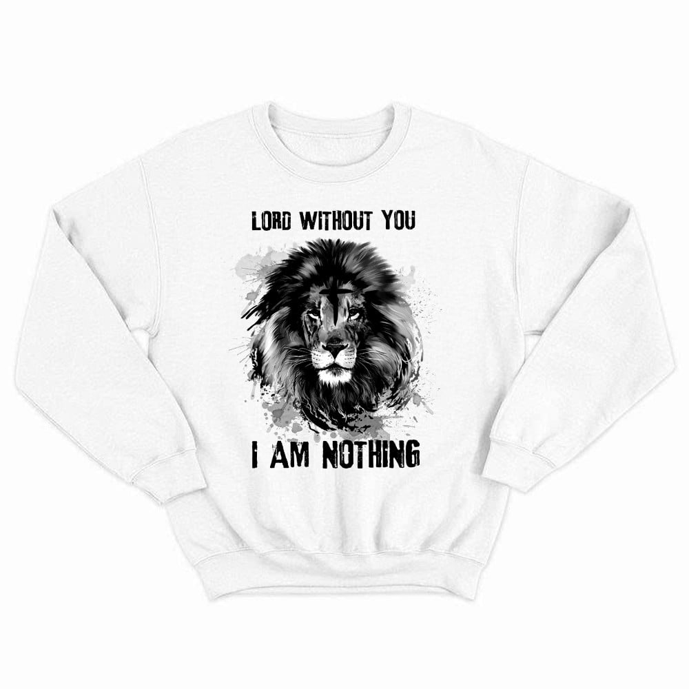 Lion Of Judah Lord Without You I Am Nothing Sweatshirt Mens Christian Shirt Apparel
